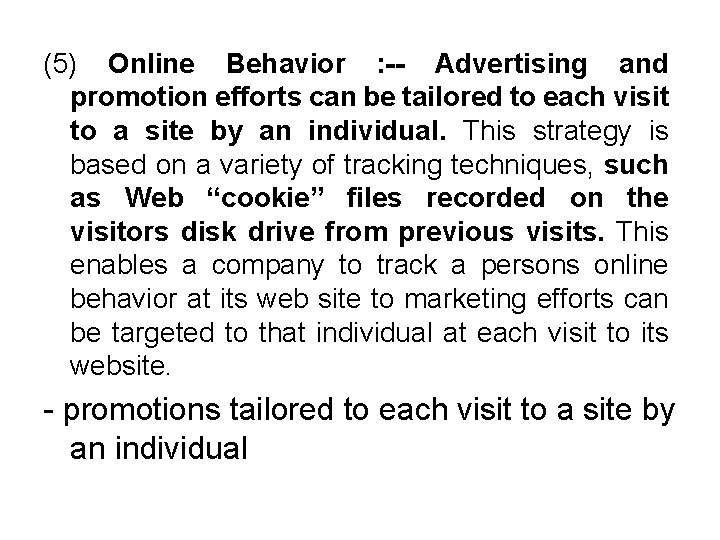 (5) Online Behavior : -- Advertising and promotion efforts can be tailored to each
