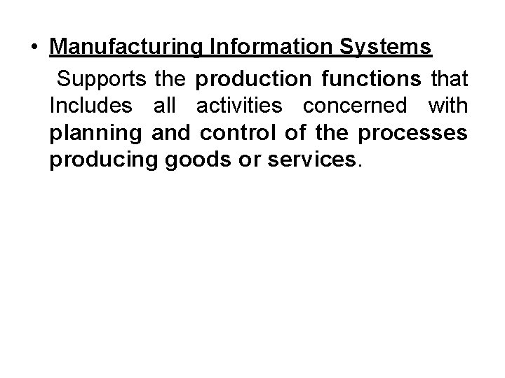  • Manufacturing Information Systems Supports the production functions that Includes all activities concerned