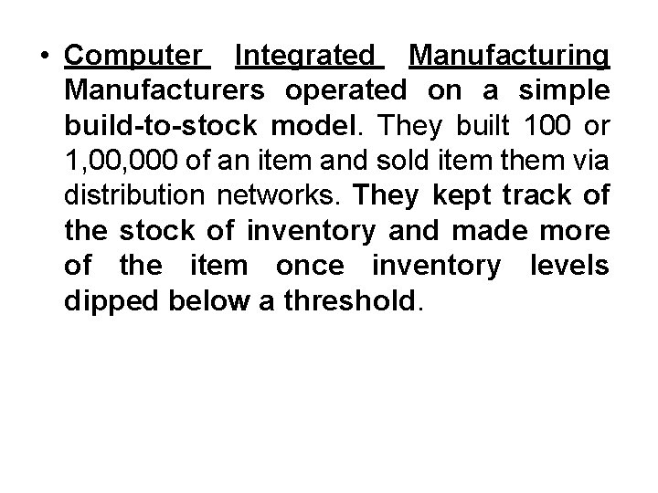  • Computer Integrated Manufacturing Manufacturers operated on a simple build-to-stock model. They built