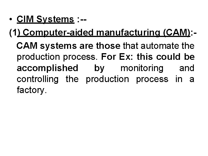  • CIM Systems : -(1) Computer-aided manufacturing (CAM): CAM systems are those that