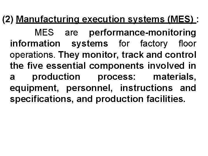 (2) Manufacturing execution systems (MES) : MES are performance-monitoring information systems for factory floor