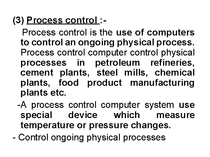 (3) Process control : Process control is the use of computers to control an