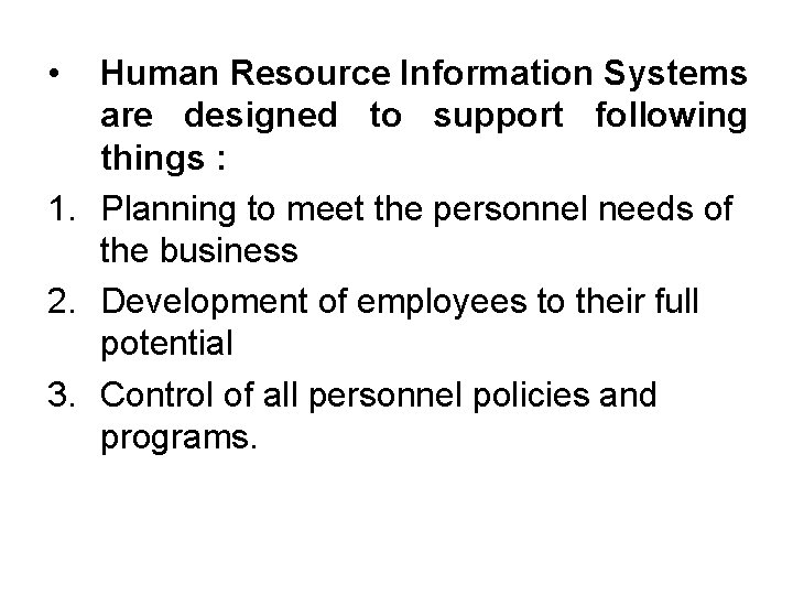  • Human Resource Information Systems are designed to support following things : 1.