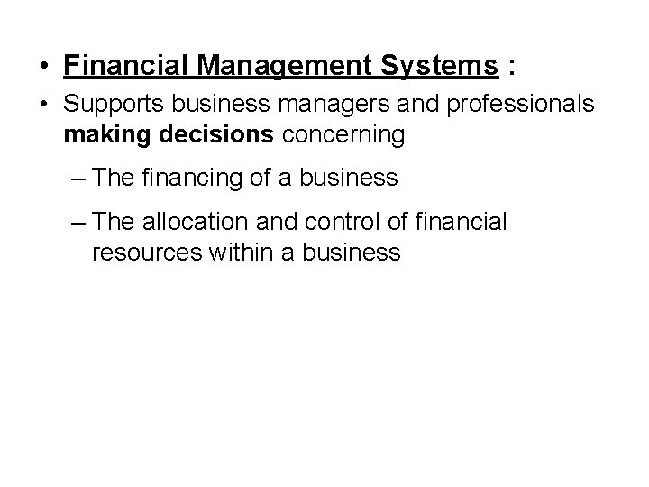  • Financial Management Systems : • Supports business managers and professionals making decisions