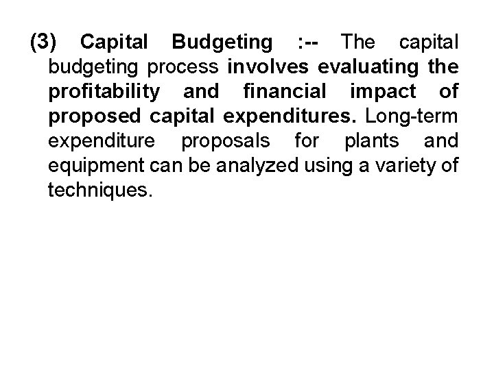 (3) Capital Budgeting : -- The capital budgeting process involves evaluating the profitability and