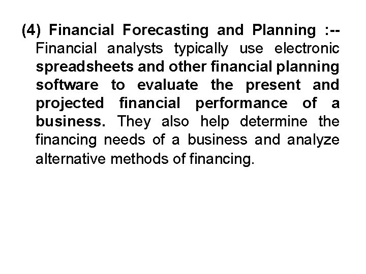 (4) Financial Forecasting and Planning : -Financial analysts typically use electronic spreadsheets and other