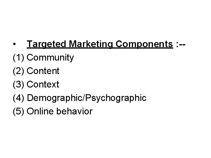  • Targeted Marketing Components : -(1) Community (2) Content (3) Context (4) Demographic/Psychographic