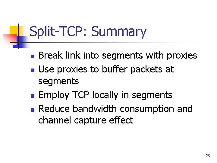Split-TCP: Summary n n Break link into segments with proxies Use proxies to buffer