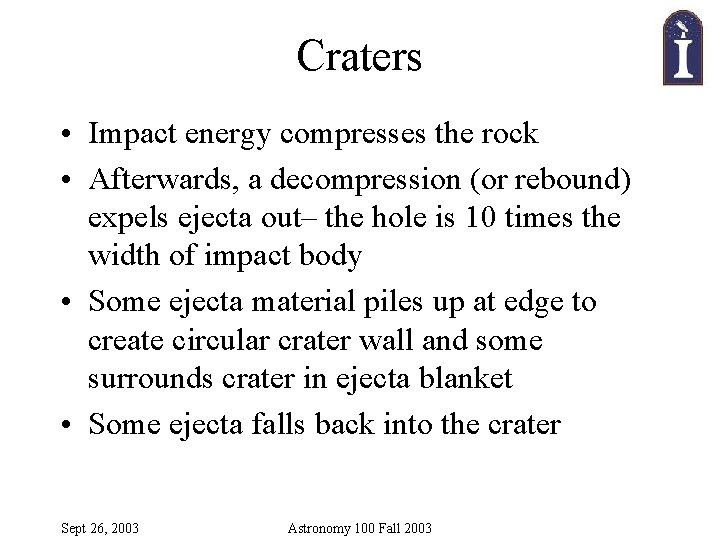 Craters • Impact energy compresses the rock • Afterwards, a decompression (or rebound) expels