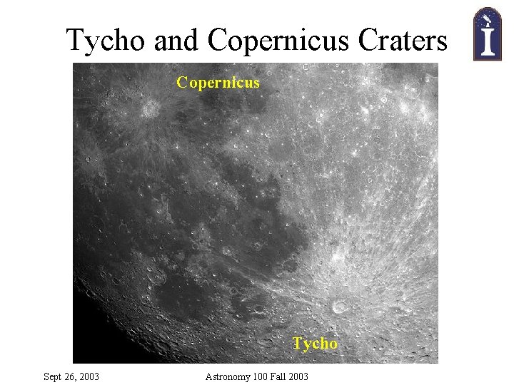 Tycho and Copernicus Craters Copernicus Tycho Sept 26, 2003 Astronomy 100 Fall 2003 