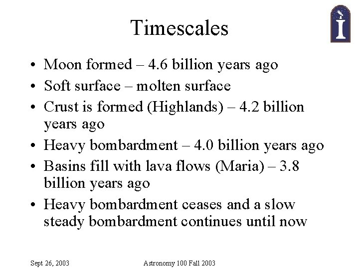 Timescales • Moon formed – 4. 6 billion years ago • Soft surface –