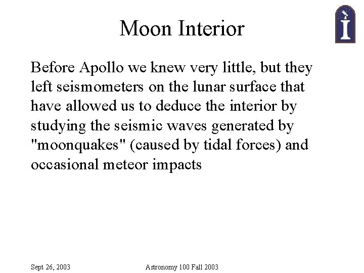Moon Interior Before Apollo we knew very little, but they left seismometers on the