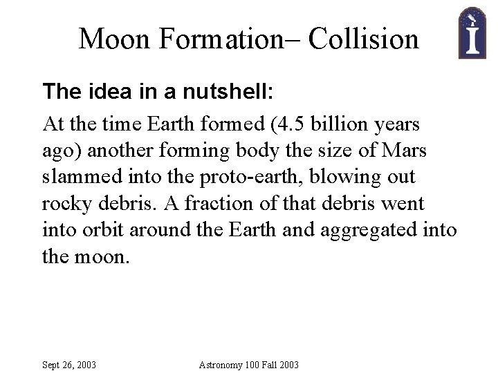 Moon Formation– Collision The idea in a nutshell: At the time Earth formed (4.