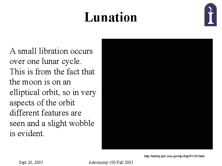 Lunation A small libration occurs over one lunar cycle. This is from the fact