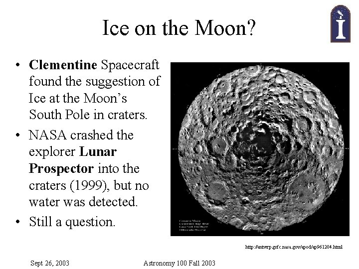 Ice on the Moon? • Clementine Spacecraft found the suggestion of Ice at the