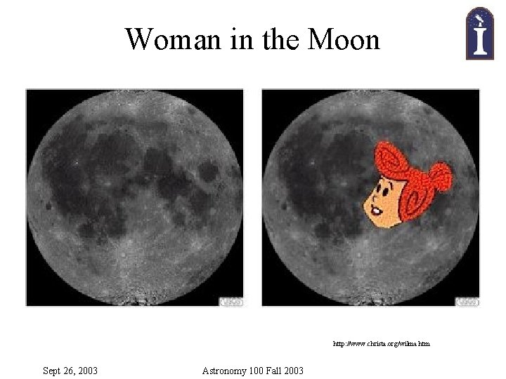 Woman in the Moon http: //www. christa. org/wilma. htm Sept 26, 2003 Astronomy 100