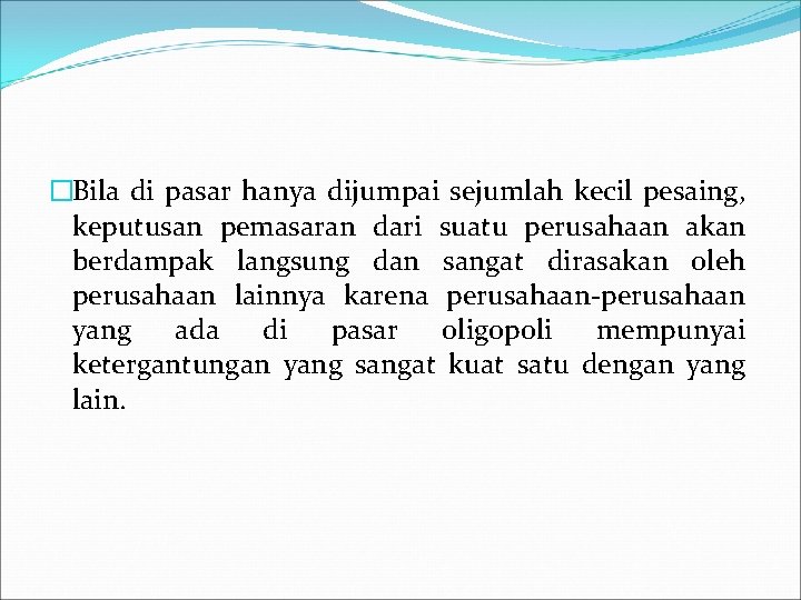 �Bila di pasar hanya dijumpai sejumlah kecil pesaing, keputusan pemasaran dari suatu perusahaan akan