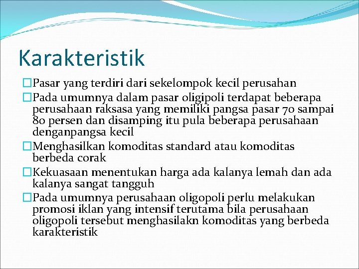 Karakteristik �Pasar yang terdiri dari sekelompok kecil perusahan �Pada umumnya dalam pasar oligipoli terdapat