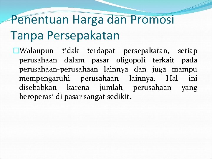 Penentuan Harga dan Promosi Tanpa Persepakatan �Walaupun tidak terdapat persepakatan, setiap perusahaan dalam pasar