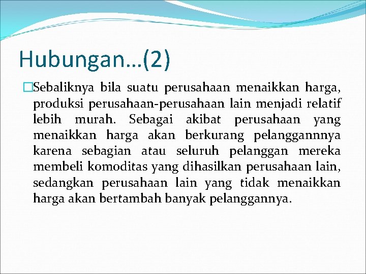 Hubungan…(2) �Sebaliknya bila suatu perusahaan menaikkan harga, produksi perusahaan-perusahaan lain menjadi relatif lebih murah.