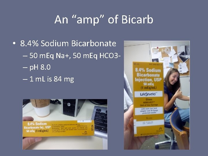 An “amp” of Bicarb • 8. 4% Sodium Bicarbonate – 50 m. Eq Na+,