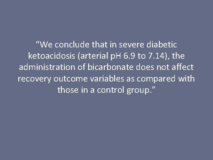 “We conclude that in severe diabetic ketoacidosis (arterial p. H 6. 9 to 7.
