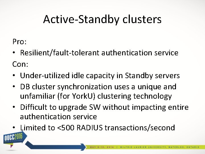 Active-Standby clusters Pro: • Resilient/fault-tolerant authentication service Con: • Under-utilized idle capacity in Standby