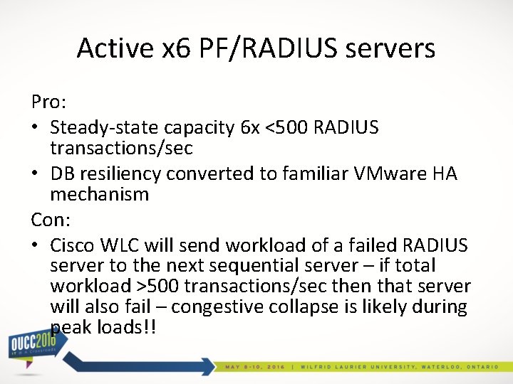 Active x 6 PF/RADIUS servers Pro: • Steady-state capacity 6 x <500 RADIUS transactions/sec