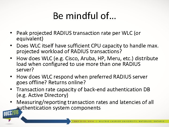 Be mindful of… • Peak projected RADIUS transaction rate per WLC (or equivalent) •
