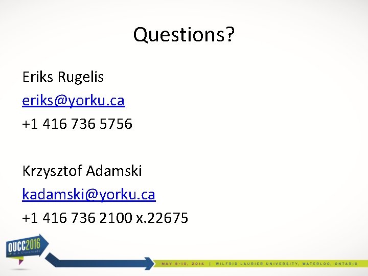 Questions? Eriks Rugelis eriks@yorku. ca +1 416 736 5756 Krzysztof Adamski kadamski@yorku. ca +1