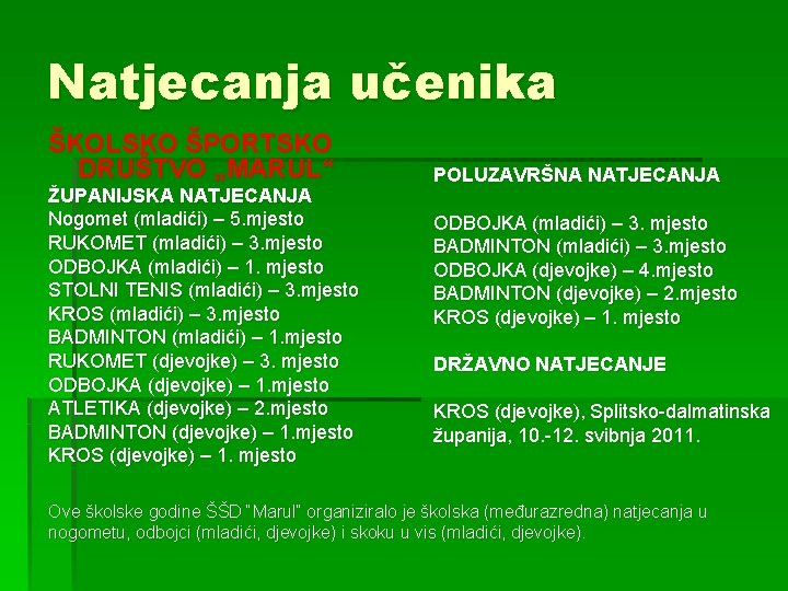 Natjecanja učenika ŠKOLSKO ŠPORTSKO DRUŠTVO „MARUL“ ŽUPANIJSKA NATJECANJA Nogomet (mladići) – 5. mjesto RUKOMET