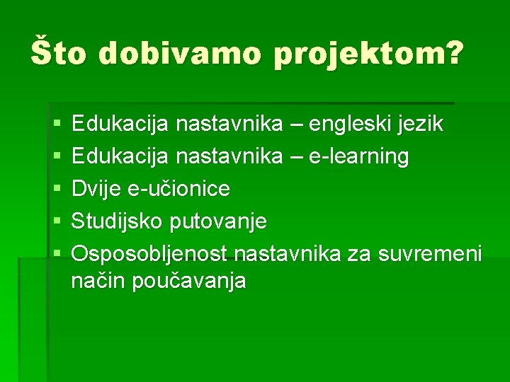 Što dobivamo projektom? § § § Edukacija nastavnika – engleski jezik Edukacija nastavnika –