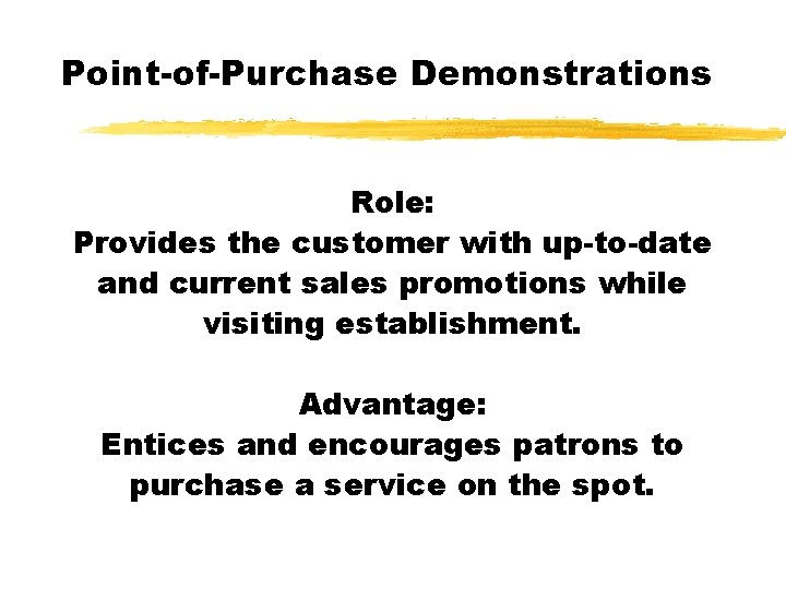 Point-of-Purchase Demonstrations Role: Provides the customer with up-to-date and current sales promotions while visiting
