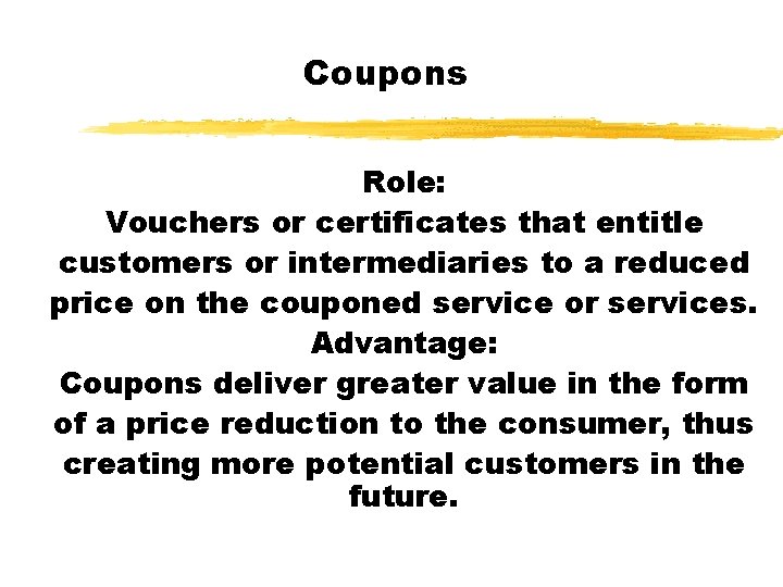 Coupons Role: Vouchers or certificates that entitle customers or intermediaries to a reduced price