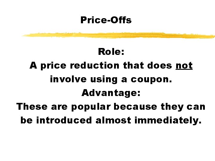 Price-Offs Role: A price reduction that does not involve using a coupon. Advantage: These