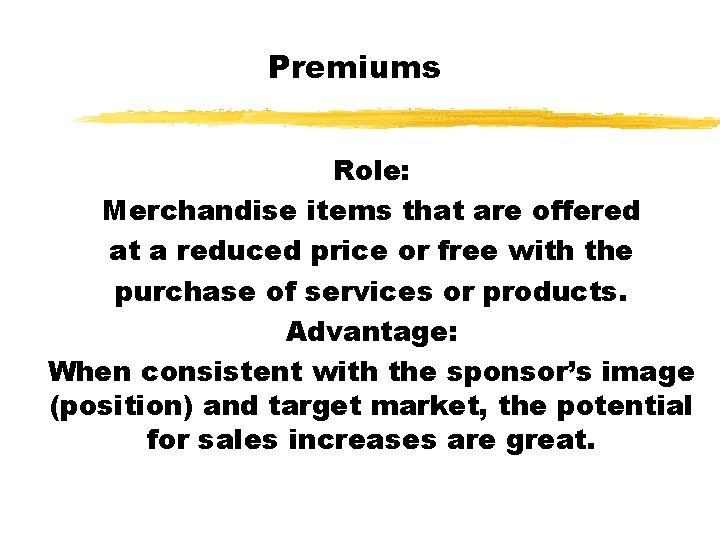 Premiums Role: Merchandise items that are offered at a reduced price or free with