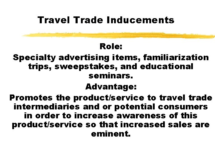 Travel Trade Inducements Role: Specialty advertising items, familiarization trips, sweepstakes, and educational seminars. Advantage: