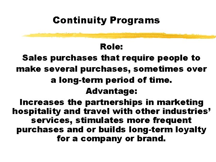 Continuity Programs Role: Sales purchases that require people to make several purchases, sometimes over