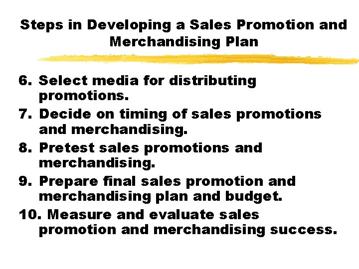 Steps in Developing a Sales Promotion and Merchandising Plan 6. Select media for distributing