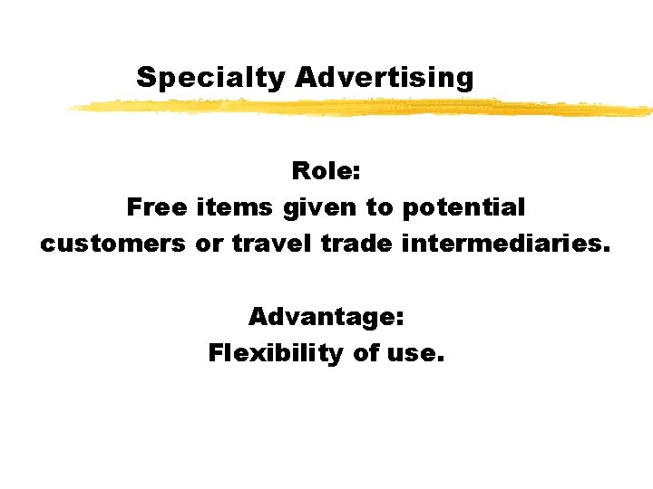 Specialty Advertising Role: Free items given to potential customers or travel trade intermediaries. Advantage: