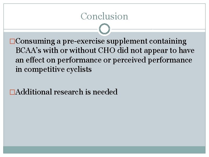 Conclusion �Consuming a pre-exercise supplement containing BCAA’s with or without CHO did not appear