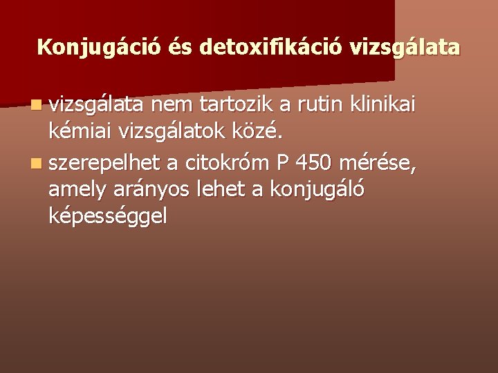 Konjugáció és detoxifikáció vizsgálata nem tartozik a rutin klinikai kémiai vizsgálatok közé. n szerepelhet