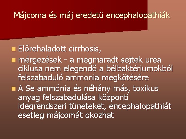 Májcoma és máj eredetü encephalopathiák n Előrehaladott cirrhosis, n mérgezések - a megmaradt sejtek