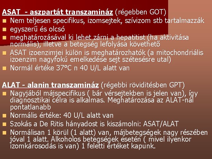 ASAT - aszpartát transzamináz (régebben GOT) n Nem teljesen specifikus, izomsejtek, szívizom stb tartalmazzák