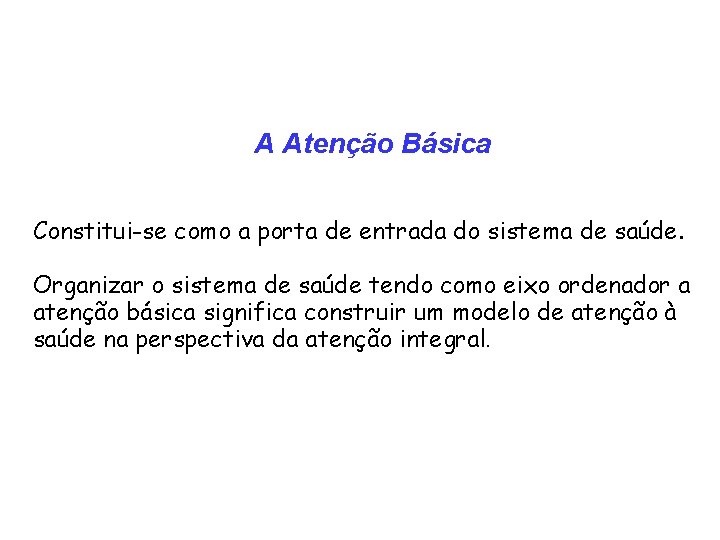 A Atenção Básica Constitui-se como a porta de entrada do sistema de saúde. Organizar