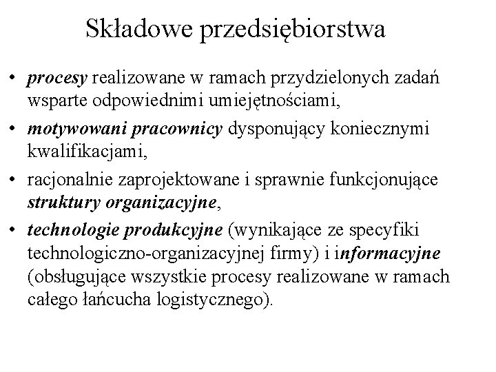 Składowe przedsiębiorstwa • procesy realizowane w ramach przydzielonych zadań wsparte odpowiednimi umiejętnościami, • motywowani