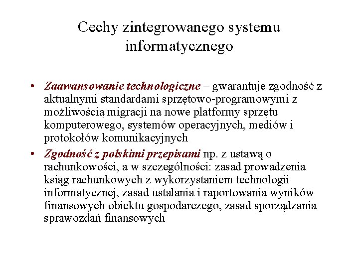 Cechy zintegrowanego systemu informatycznego • Zaawansowanie technologiczne – gwarantuje zgodność z aktualnymi standardami sprzętowo-programowymi