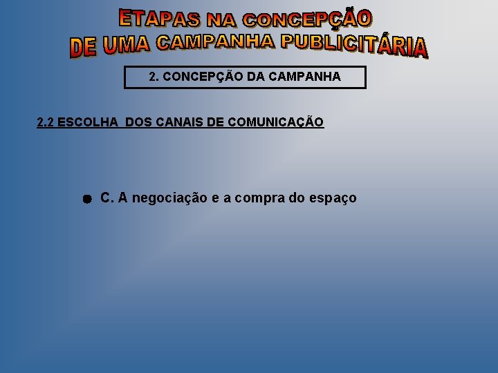 2. CONCEPÇÃO DA CAMPANHA 2. 2 ESCOLHA DOS CANAIS DE COMUNICAÇÃO C. A negociação