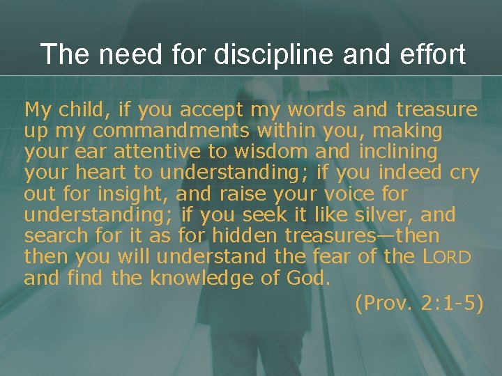 The need for discipline and effort My child, if you accept my words and