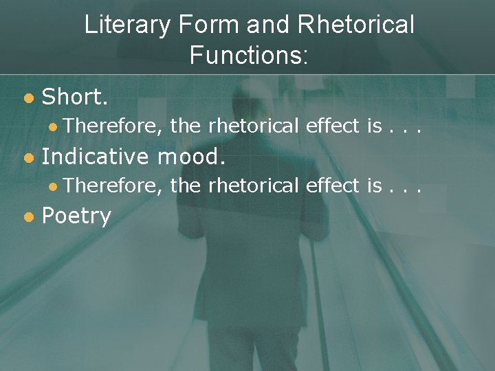 Literary Form and Rhetorical Functions: l Short. l l Indicative mood. l l Therefore,